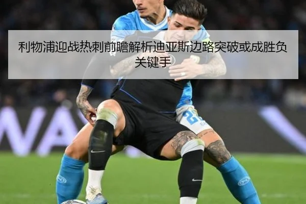 利物浦迎战热刺前瞻解析迪亚斯边路突破或成胜负关键手（kaiyun）