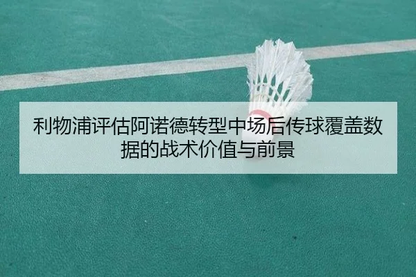 利物浦评估阿诺德转型中场后传球覆盖数据的战术价值与前景 | kaiyun